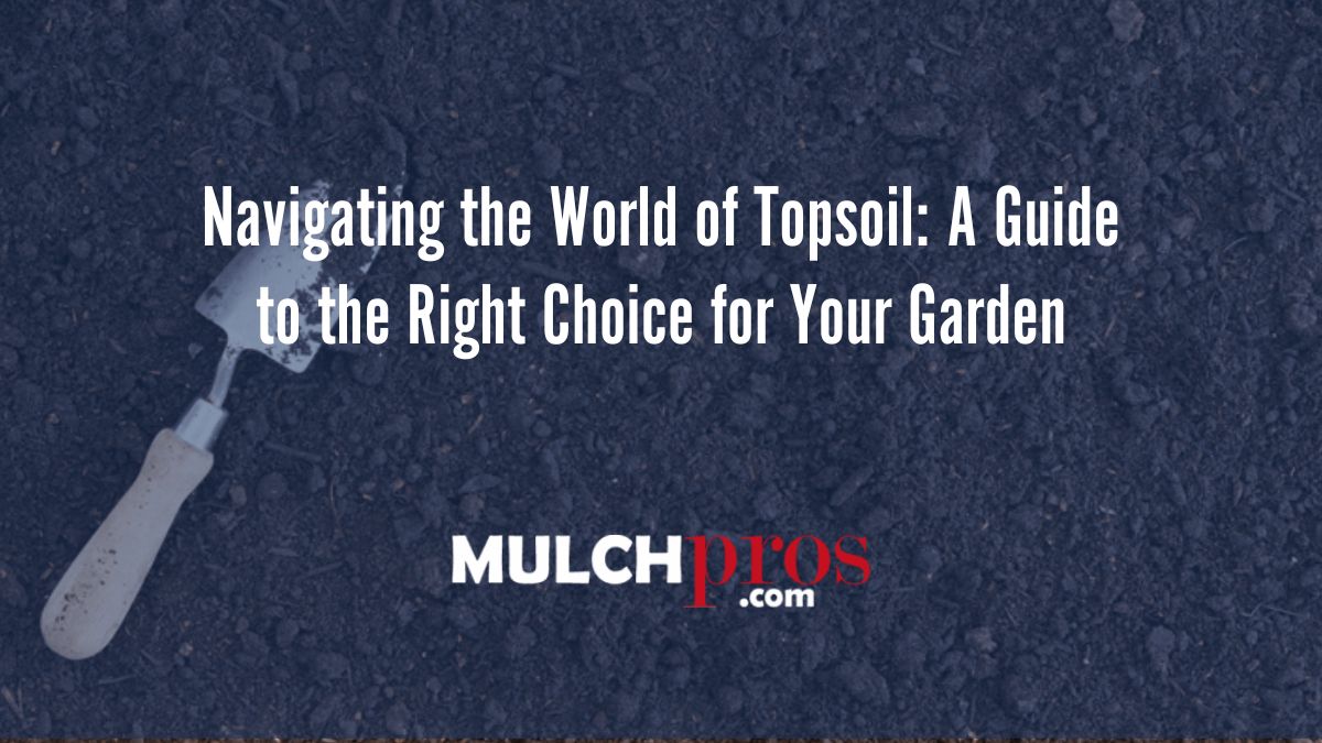 Navigating the World of Topsoil: A Guide to the Right Choice for Your Garden